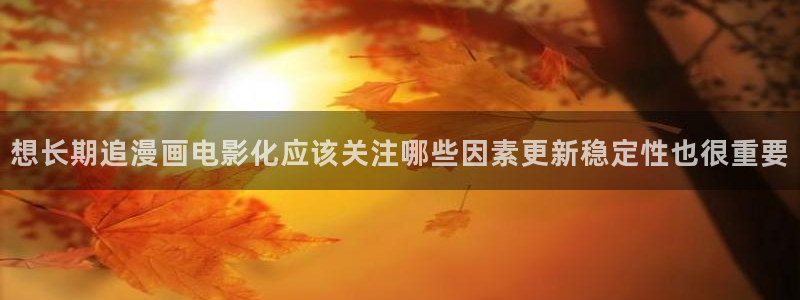 七七漫画阅读榜：想长期追漫画电影化应该关注哪些因素更新稳定性也很重要