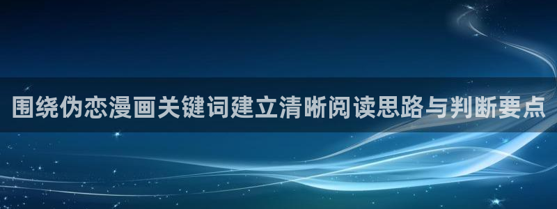 歪歪羞羞漫画七七漫画导航：围绕伪恋漫画关键词建立清晰阅读思路与判断要点